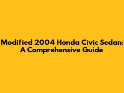 Modified 2004 Honda Civic Sedan: A Comprehensive Guide