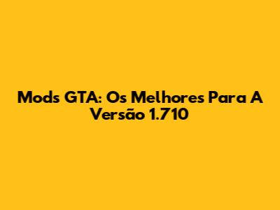 Mods GTA: Os Melhores Para A Versão 1.710