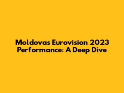 Moldova's Eurovision 2023 Performance: A Deep Dive