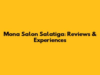 Mona Salon Salatiga: Reviews & Experiences