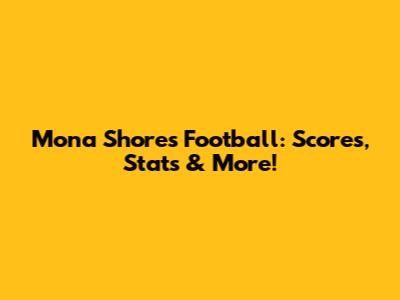 Mona Shores Football: Scores, Stats & More!