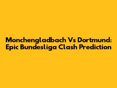 Monchengladbach Vs Dortmund: Epic Bundesliga Clash Prediction