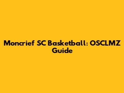 Moncrief SC Basketball: OSCLMZ Guide