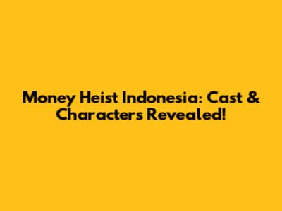 Money Heist Indonesia: Cast & Characters Revealed!