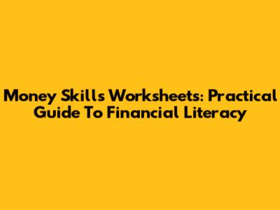 Money Skills Worksheets: Practical Guide To Financial Literacy