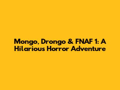 Mongo, Drongo & FNAF 1: A Hilarious Horror Adventure
