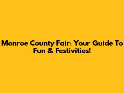 Monroe County Fair: Your Guide To Fun & Festivities!