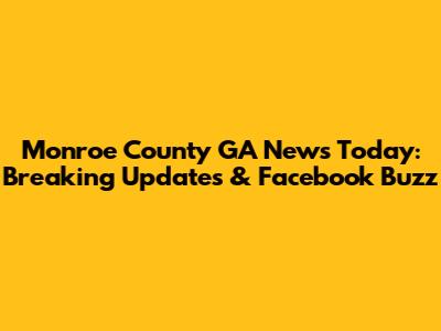 Monroe County GA News Today: Breaking Updates & Facebook Buzz