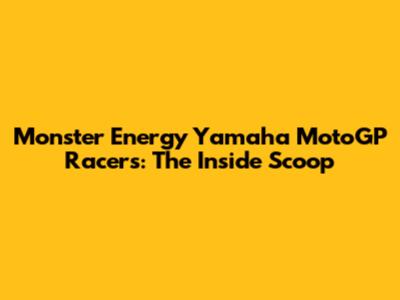 Monster Energy Yamaha MotoGP Racers: The Inside Scoop