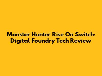 Monster Hunter Rise On Switch: Digital Foundry Tech Review