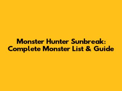 Monster Hunter Sunbreak: Complete Monster List & Guide