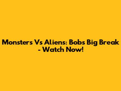Monsters Vs Aliens: Bob's Big Break - Watch Now!