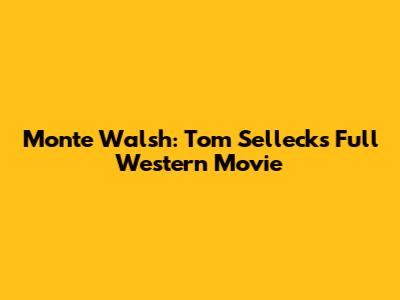 Monte Walsh: Tom Selleck's Full Western Movie