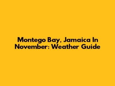 Montego Bay, Jamaica In November: Weather Guide