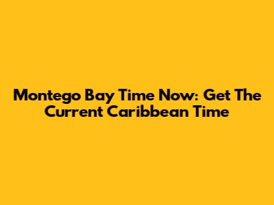Montego Bay Time Now: Get The Current Caribbean Time