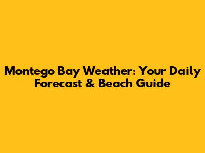 Montego Bay Weather: Your Daily Forecast & Beach Guide