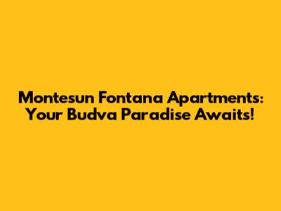 Montesun Fontana Apartments: Your Budva Paradise Awaits!