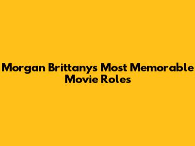 Morgan Brittany's Most Memorable Movie Roles