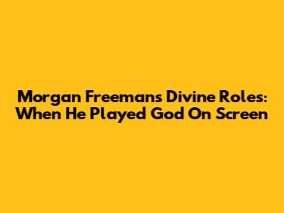 Morgan Freeman's Divine Roles: When He Played God On Screen