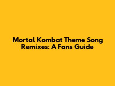 Mortal Kombat Theme Song Remixes: A Fan's Guide