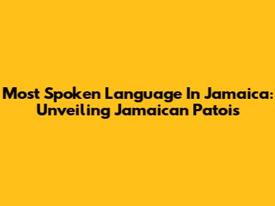 Most Spoken Language In Jamaica: Unveiling Jamaican Patois