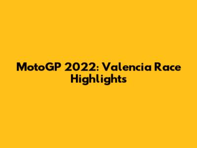 MotoGP 2022: Valencia Race Highlights