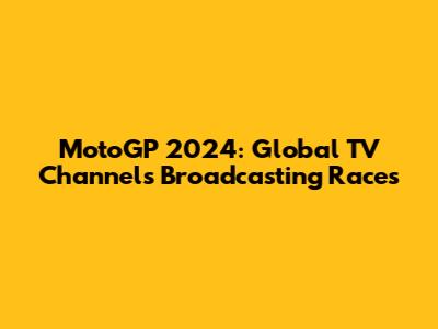 MotoGP 2024: Global TV Channels Broadcasting Races