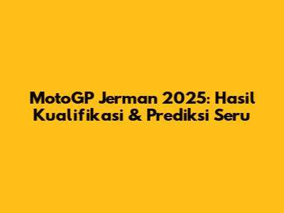 MotoGP Jerman 2025: Hasil Kualifikasi & Prediksi Seru