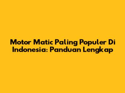 Motor Matic Paling Populer Di Indonesia: Panduan Lengkap