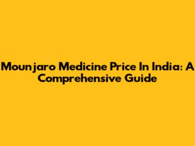 Mounjaro Medicine Price In India: A Comprehensive Guide