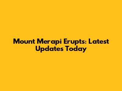 Mount Merapi Erupts: Latest Updates Today