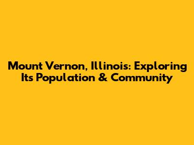 Mount Vernon, Illinois: Exploring Its Population & Community