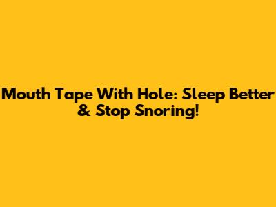 Mouth Tape With Hole: Sleep Better & Stop Snoring!