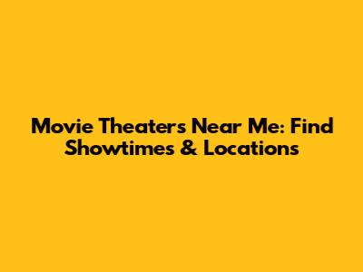 Movie Theaters Near Me: Find Showtimes & Locations