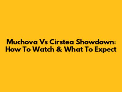 Muchova Vs Cirstea Showdown: How To Watch & What To Expect