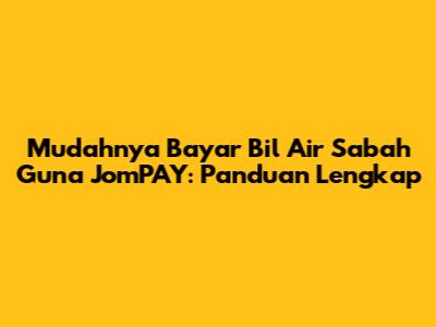 Mudahnya Bayar Bil Air Sabah Guna JomPAY: Panduan Lengkap