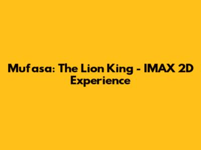 Mufasa: The Lion King - IMAX 2D Experience
