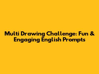 Multi Drawing Challenge: Fun & Engaging English Prompts