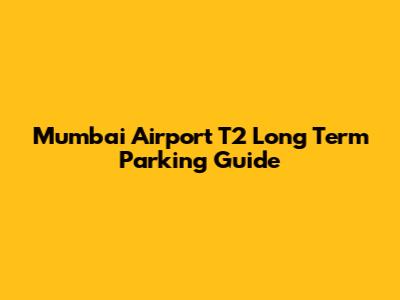Mumbai Airport T2 Long Term Parking Guide