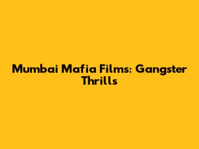 Mumbai Mafia Films: Gangster Thrills