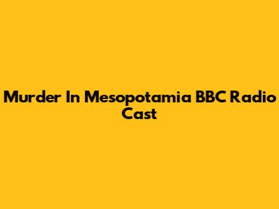 Murder In Mesopotamia BBC Radio Cast