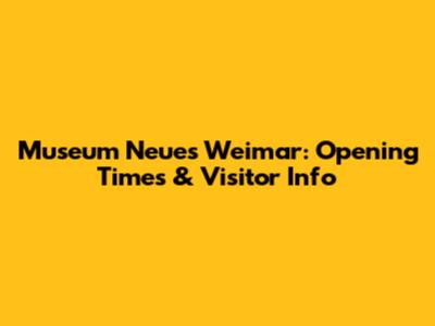 Museum Neues Weimar: Opening Times & Visitor Info