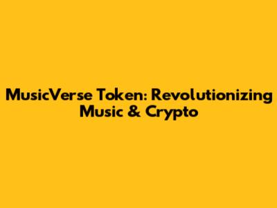 MusicVerse Token: Revolutionizing Music & Crypto