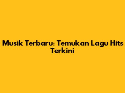 Musik Terbaru: Temukan Lagu Hits Terkini