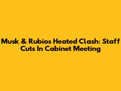 Musk & Rubio's Heated Clash: Staff Cuts In Cabinet Meeting