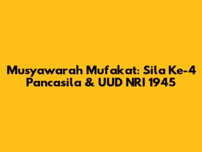 Musyawarah Mufakat: Sila Ke-4 Pancasila & UUD NRI 1945