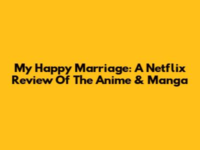 My Happy Marriage: A Netflix Review Of The Anime & Manga