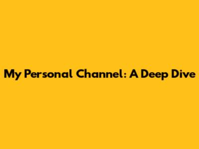 My Personal Channel: A Deep Dive
