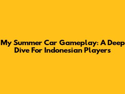 My Summer Car Gameplay: A Deep Dive For Indonesian Players
