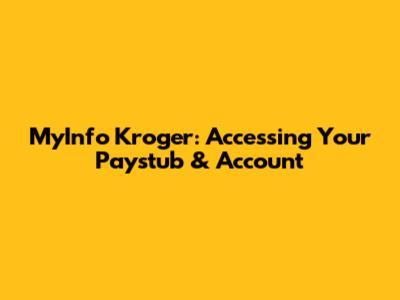 MyInfo Kroger: Accessing Your Paystub & Account